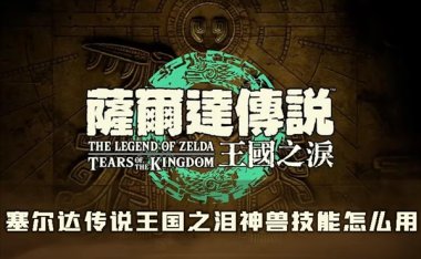 塞尔达传说王国之泪神兽技能怎么用 技能使用方法介绍